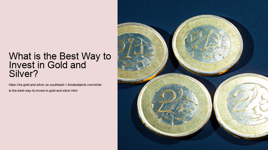 What is the Best Way to Invest in Gold and Silver? 