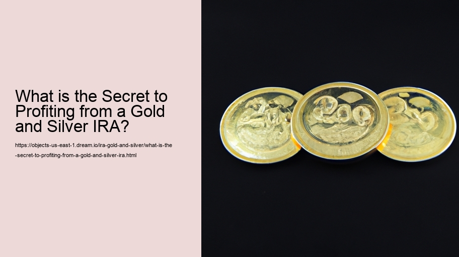 What is the Secret to Profiting from a Gold and Silver IRA? 